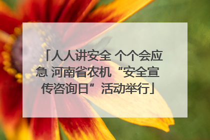 人人讲安全 个个会应急 河南省农机“安全宣传咨询日”活动举行