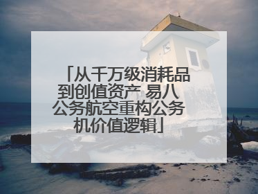 从千万级消耗品到创值资产 易八公务航空重构公务机价值逻辑