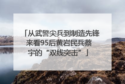从武警尖兵到制造先锋 来看95后黄岩民兵蔡宇的“双线突击”