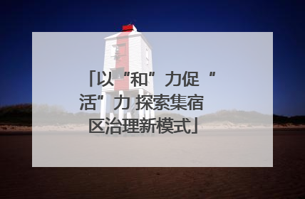 以“和”力促“活”力 探索集宿区治理新模式