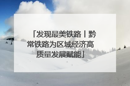 发现最美铁路丨黔常铁路为区域经济高质量发展赋能
