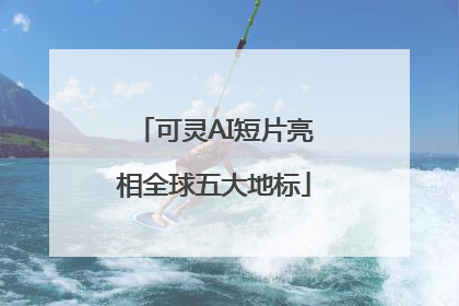 可灵AI短片亮相全球五大地标