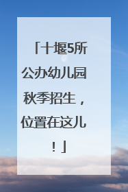 十堰5所公办幼儿园秋季招生，位置在这儿！