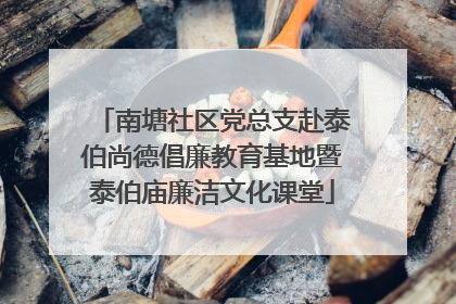 南塘社区党总支赴泰伯尚德倡廉教育基地暨泰伯庙廉洁文化课堂