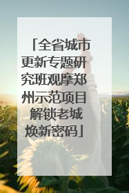 全省城市更新专题研究班观摩郑州示范项目 解锁老城焕新密码