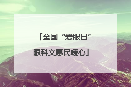 全国“爱眼日”眼科义惠民暖心