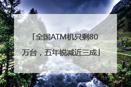 全国ATM机只剩80万台，五年锐减近三成