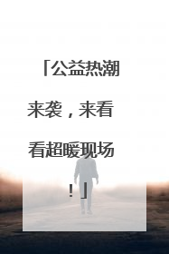 公益热潮来袭，来看看超暖现场！