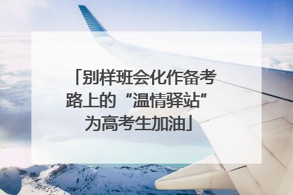 别样班会化作备考路上的“温情驿站” 为高考生加油