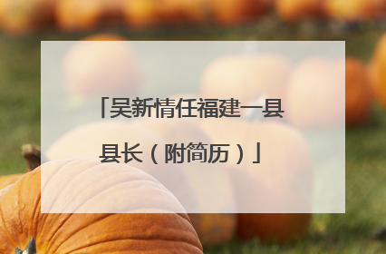 吴新情任福建一县县长（附简历）
