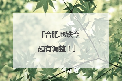 合肥地铁今起有调整！