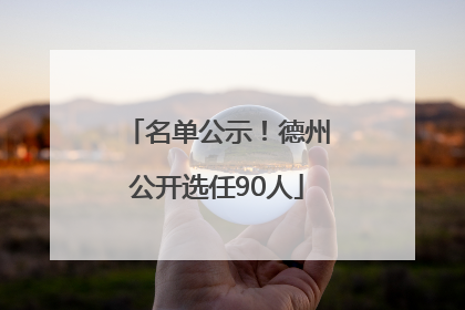 名单公示！德州公开选任90人