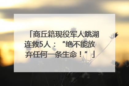 商丘籍现役军人跳湖连救5人：“绝不能放弃任何一条生命！”