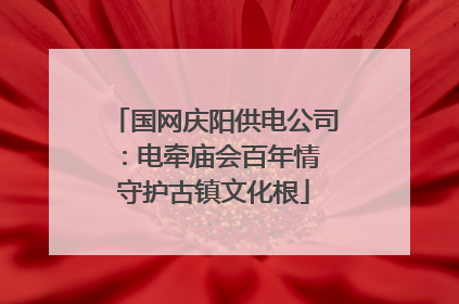 国网庆阳供电公司：电牵庙会百年情 守护古镇文化根