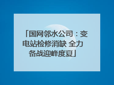 国网邻水公司：变电站检修消缺 全力备战迎峰度夏