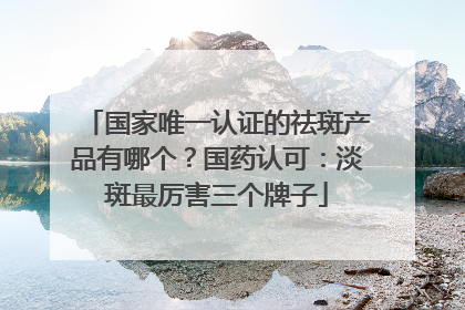 国家唯一认证的祛斑产品有哪个？国药认可：淡斑最厉害三个牌子