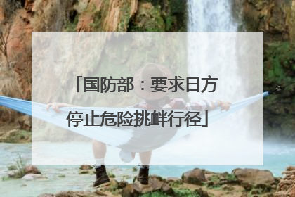 国防部：要求日方停止危险挑衅行径