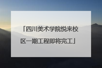 四川美术学院悦来校区一期工程即将完工