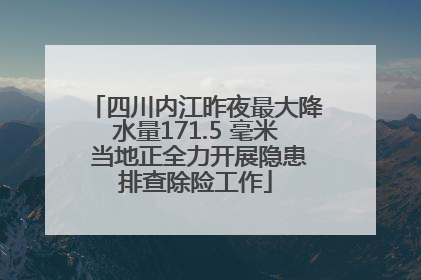 四川内江昨夜最大降水量171.5 毫米 当地正全力开展隐患排查除险工作