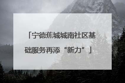 宁德蕉城城南社区基础服务再添“新力”