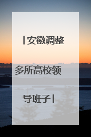 安徽调整多所高校领导班子