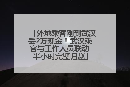 外地乘客刚到武汉丢2万现金！武汉乘客与工作人员联动 半小时完璧归赵