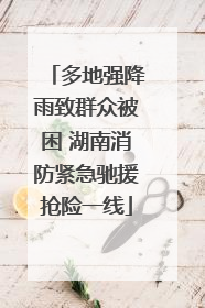 多地强降雨致群众被困 湖南消防紧急驰援抢险一线