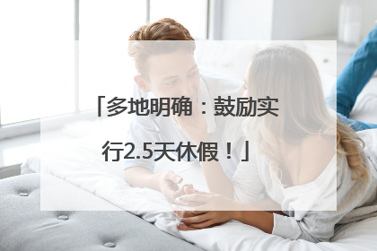 多地明确：鼓励实行2.5天休假！