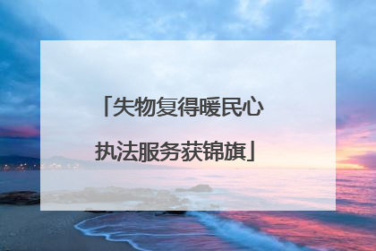 失物复得暖民心 执法服务获锦旗