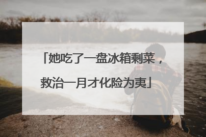 她吃了一盘冰箱剩菜，救治一月才化险为夷
