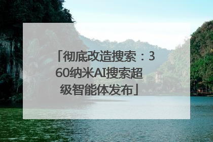 彻底改造搜索：360纳米AI搜索超级智能体发布