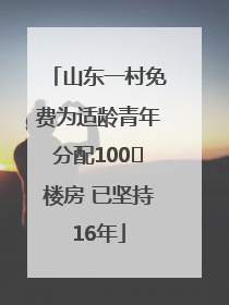 山东一村免费为适龄青年分配100㎡楼房 已坚持16年