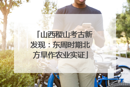 山西稷山考古新发现：东周时期北方旱作农业实证