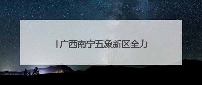 广西南宁五象新区全力推进“两港一区”建设