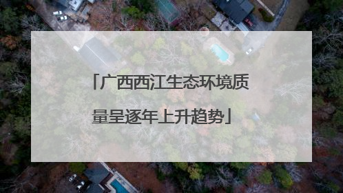 广西西江生态环境质量呈逐年上升趋势