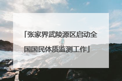 张家界武陵源区启动全国国民体质监测工作