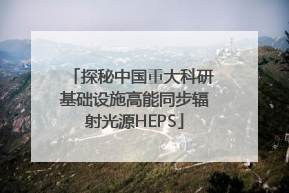 探秘中国重大科研基础设施高能同步辐射光源HEPS