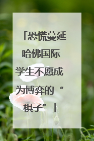 恐慌蔓延 哈佛国际学生不愿成为博弈的“棋子”