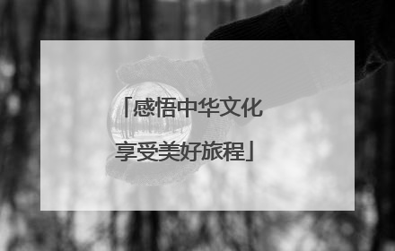 感悟中华文化 享受美好旅程