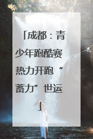 成都：青少年跑酷赛热力开跑“蓄力”世运