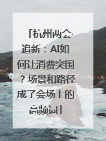 杭州两会·追新：AI如何让消费突围？场景和路径成了会场上的高频词