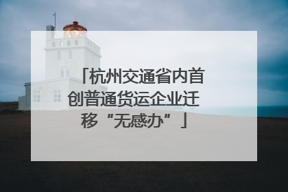 杭州交通省内首创普通货运企业迁移“无感办”