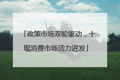 政策市场双轮驱动，十堰消费市场活力迸发
