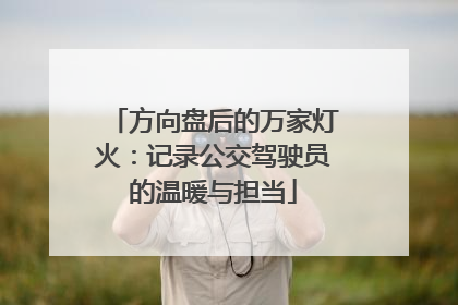 方向盘后的万家灯火：记录公交驾驶员的温暖与担当