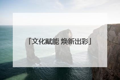 文化赋能 焕新出彩