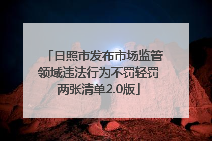 日照市发布市场监管领域违法行为不罚轻罚两张清单2.0版