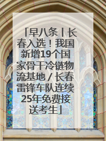 早八条丨长春入选！我国新增19个国家骨干冷链物流基地／长春雷锋车队连续25年免费接送考生
