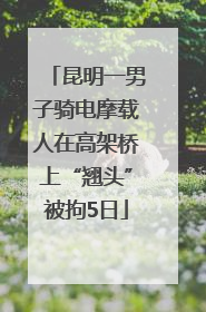 昆明一男子骑电摩载人在高架桥上“翘头”被拘5日
