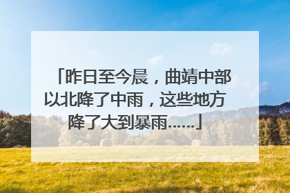 昨日至今晨，曲靖中部以北降了中雨，这些地方降了大到暴雨……