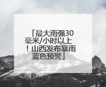 最大雨强30毫米/小时以上！山西发布暴雨蓝色预警